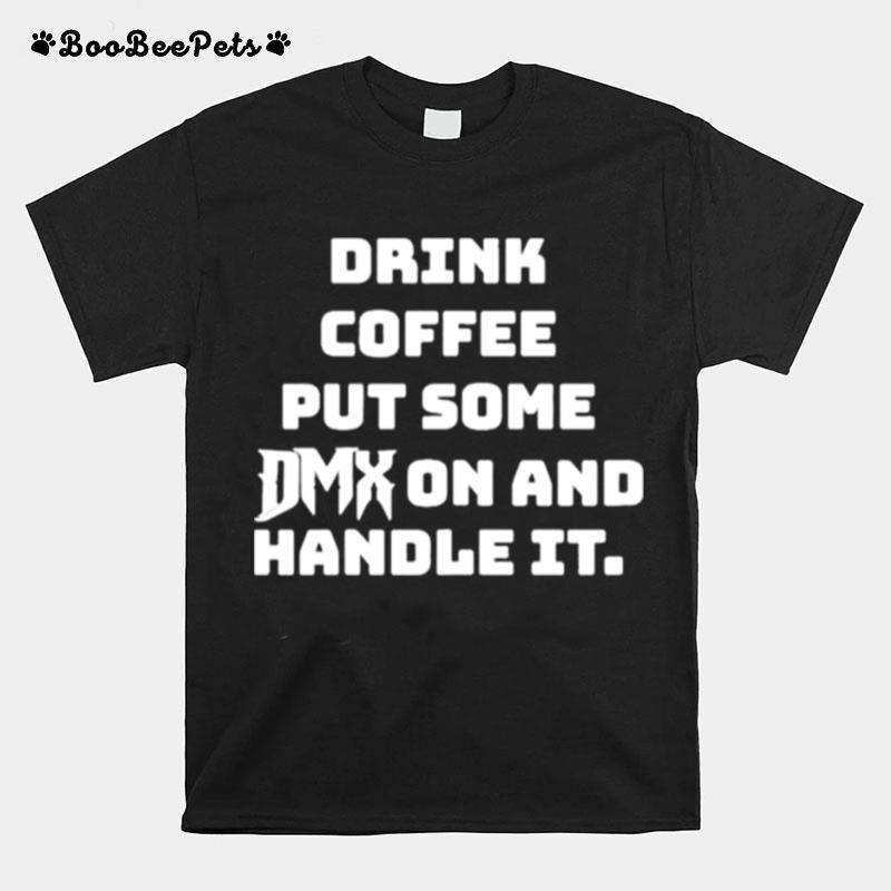 Drink Some Coffee Put Some Dmx On And Handle It T-Shirt