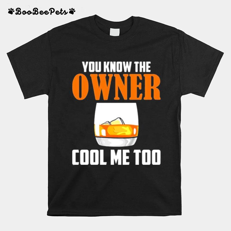 Drink You Know The Owner Cool Me Too T-Shirt