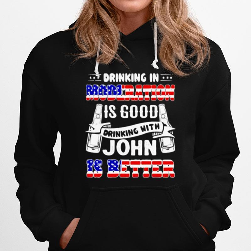 Drinking In Moderation Is Good Drinking With John Is Better American Flag Hoodie