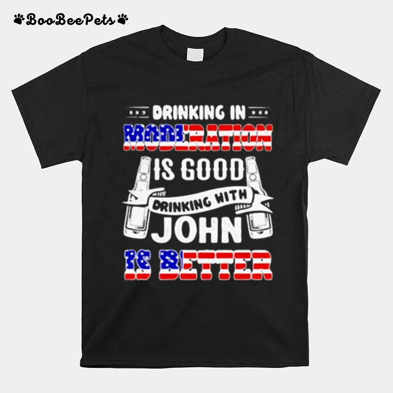 Drinking In Moderation Is Good Drinking With John Is Better American Flag T-Shirt