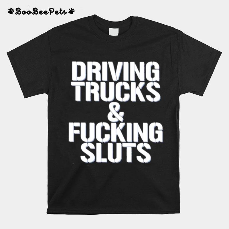 Driving Trucks And Fucking Sluts T-Shirt