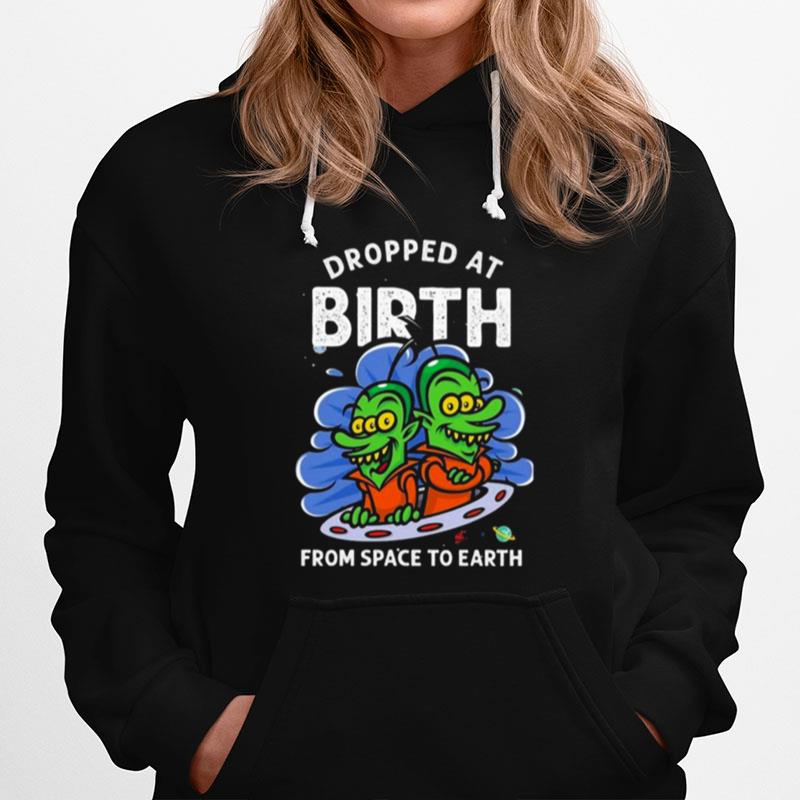 Dropped At Birth From Space To Earth Hoodie