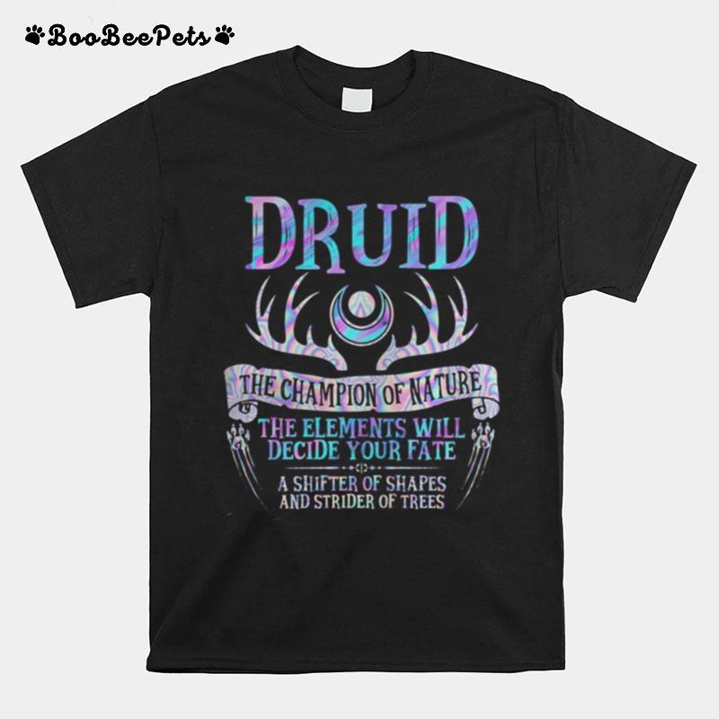 Druid The Champion Of Nature The Elements Will Decide Your Fate A Shifter Of Shapes And Strider Of Trees T-Shirt