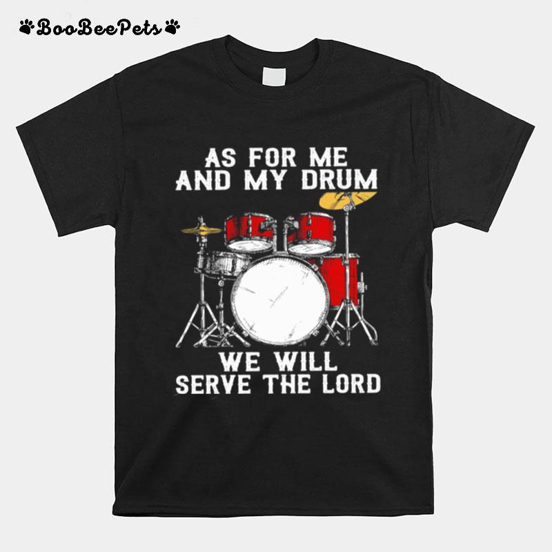Drummer As For Me And My Drum We Will Serve The Lord T-Shirt