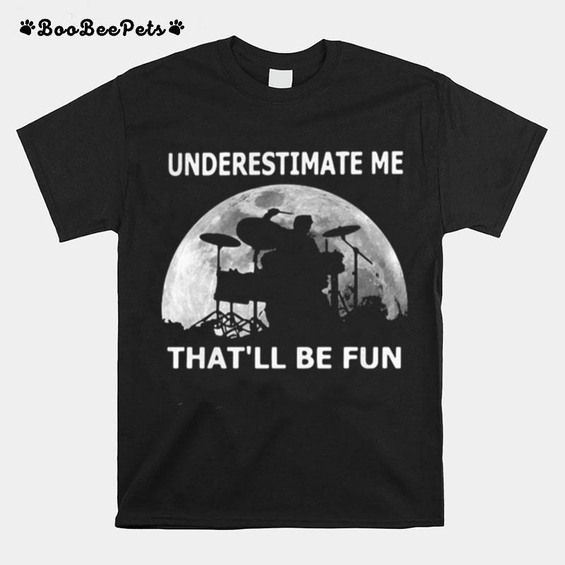 Drummer Underestimate Me That%E2%80%99Ll Be Fun Moon T-Shirt