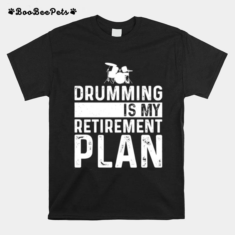 Drumming Is My Retirement Plan Drummer Hobby T-Shirt