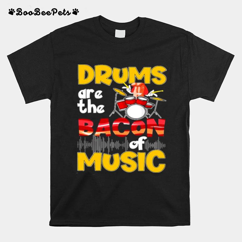 Drums Are The Bacon Of Music T-Shirt