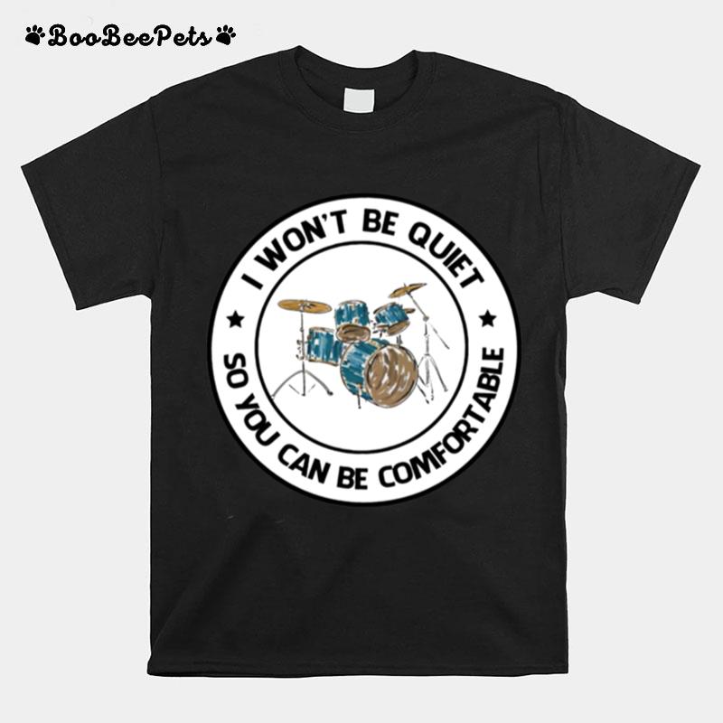 Drums I Wont Be Quiet So You Can Be Comfortable T-Shirt