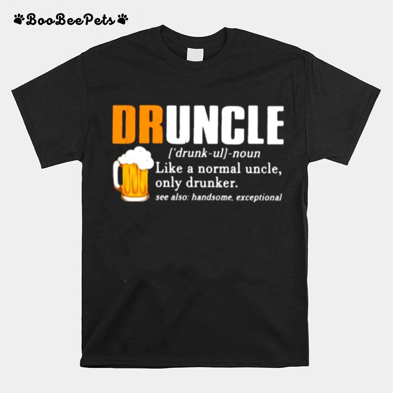 Druncle Like A Normal Uncle Only Drunker Beer T-Shirt