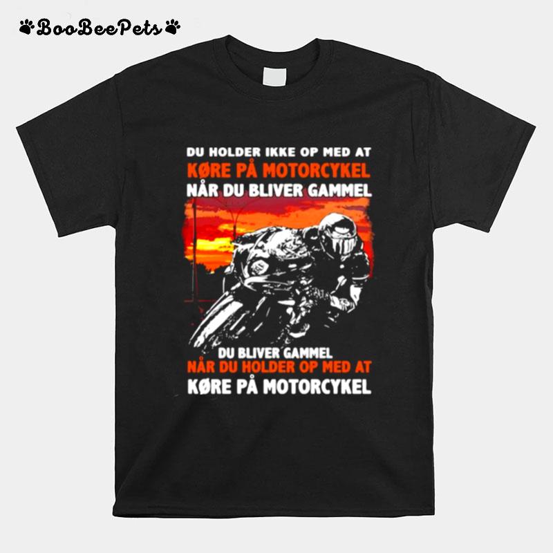 Du Holder Ikke Op Med At Kore Pa Motorcykel T-Shirt