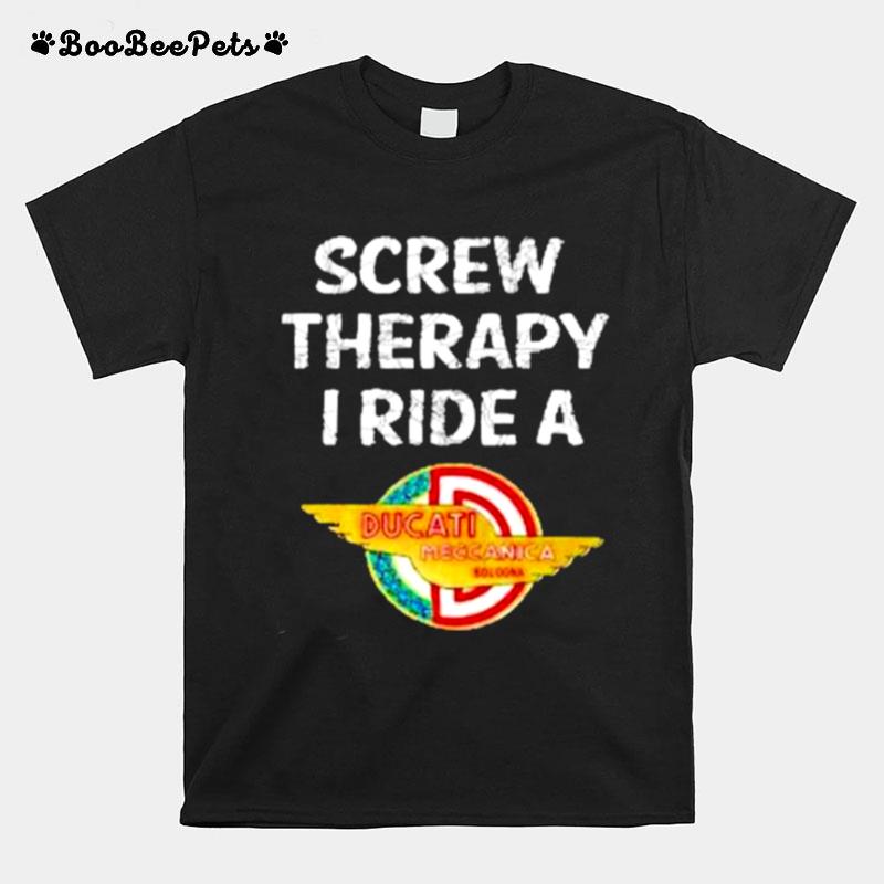 Ducati Screw Therapy I Ride A Ducati T-Shirt