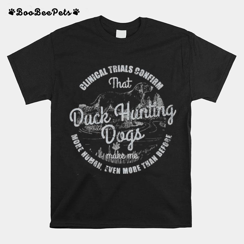 Duck Hunting Clinical Trials Confirm More Human Even More Than Before T-Shirt