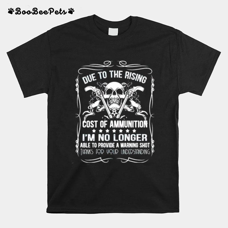 Due To The Rising Cost Of Ammunition Not A Warning Shot T-Shirt