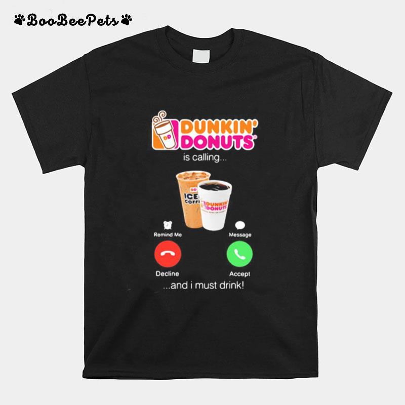 Dunkin Donuts Is Calling And I Must Drink T-Shirt