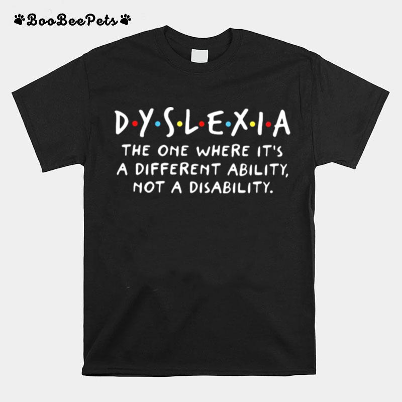 Dyslexia The One Where Its A Different Ability Not A Disability T-Shirt