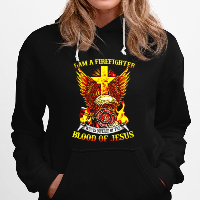 Eagle I Am A Firefighter Who Is Covered By The Blood Of Jesus Hoodie