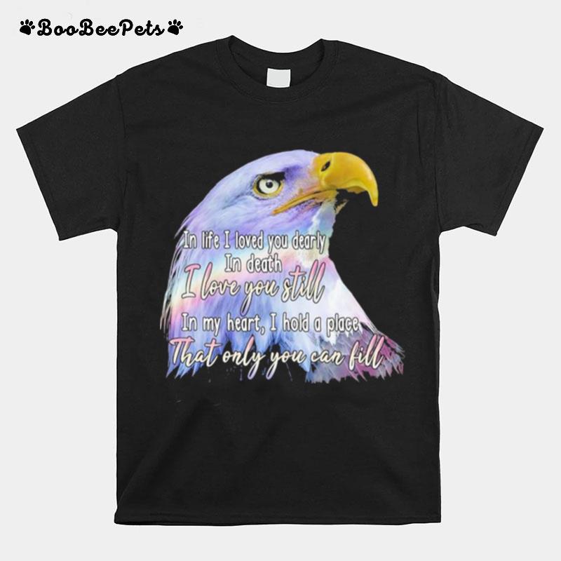 Eagle In Life I Loved You Dearly In Death I Love You Still T-Shirt