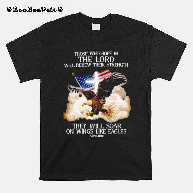 Eagle Those Who Hope In The Lord Will Renew Their Strength That Will Soar On Wings Like Eagle T-Shirt