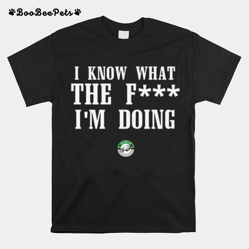 Eagles Coach Nick I Know Wtf Im Doing Sirianni T-Shirt