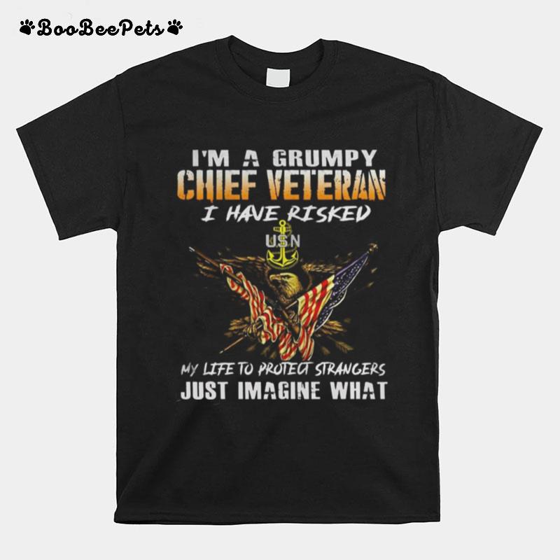 Eagles I%E2%80%99M A Grumpy Chief Veteran I Have Risked My Life To Protect Strangers Just Imagine What American Flag Independence Day T-Shirt