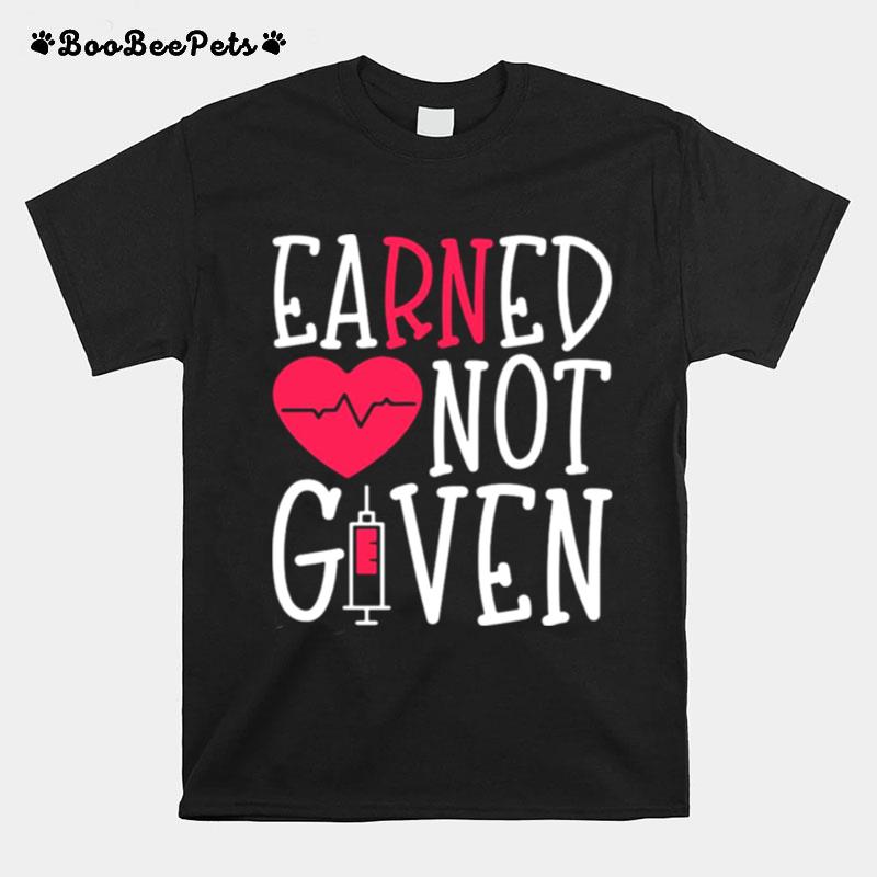 Earned Not Given Nurse Heart T-Shirt