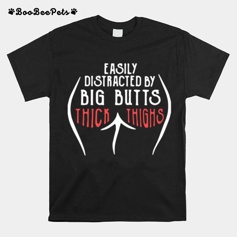 Easily Distracted By Big Butts Thick Thighs T-Shirt