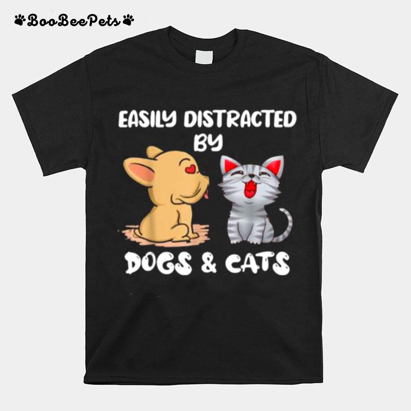 Easily Distracted By Dogs And Cats T-Shirt