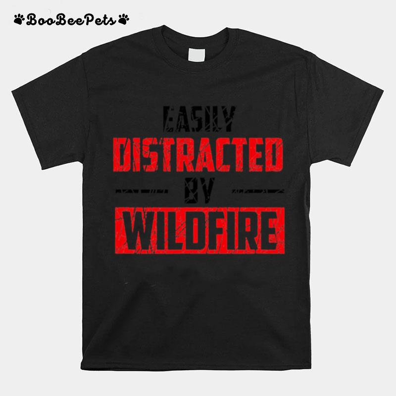 Easily Distracted By Wildfire T-Shirt