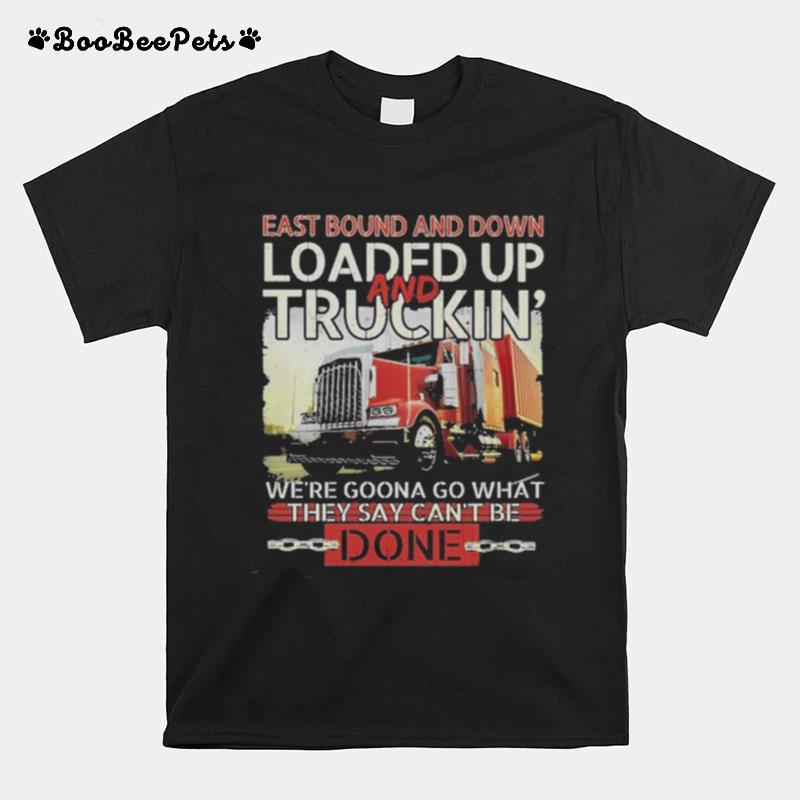 East Bound And Down Loaded Up And Truckin Were Gonna Go What They Say Cant Be Done T-Shirt