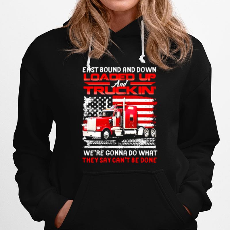 East Bound And Down Loaded Up Truckin Were Gonna Do What They Cant Be Done American Flag Hoodie