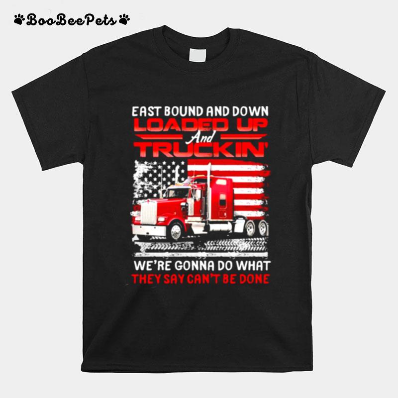 East Bound And Down Loaded Up Truckin Were Gonna Do What They Cant Be Done American Flag T-Shirt