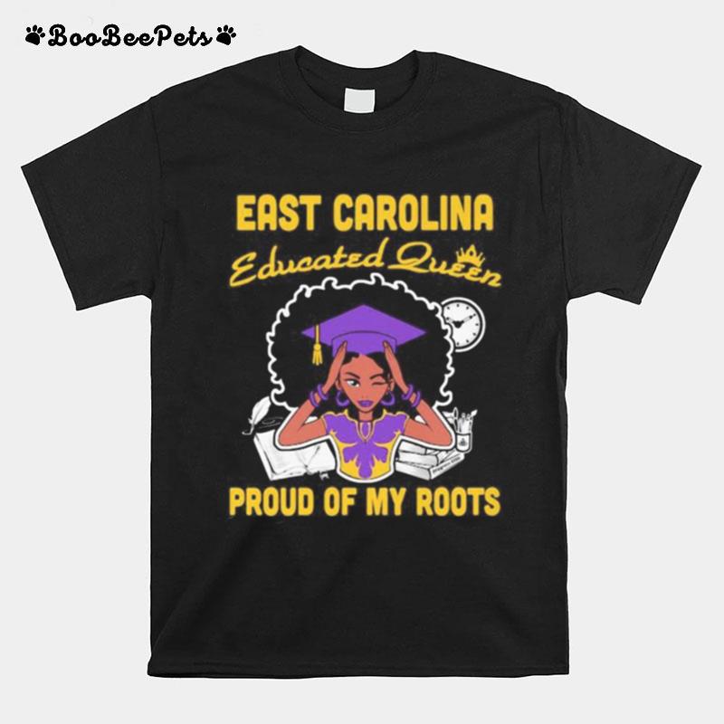 East Carolina Educated Queen Proud Of My Roots T-Shirt