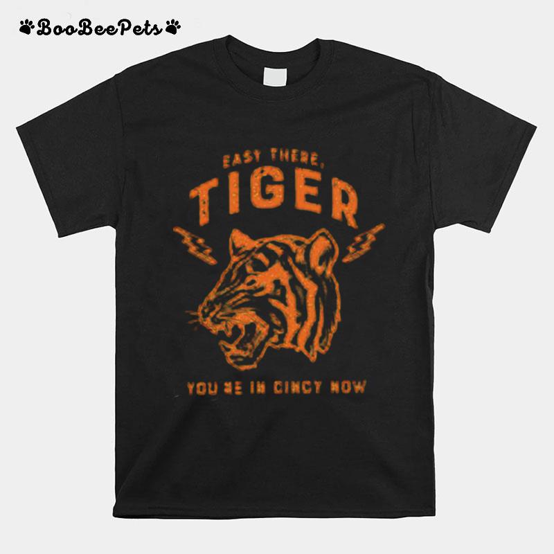 Easy There Tiger Youre In Cincy Now T-Shirt