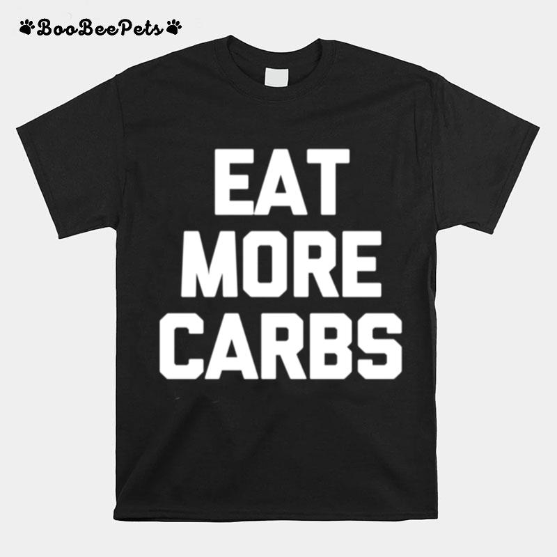 Eat More Carbs Saying Sarcastic Novelty Food T-Shirt