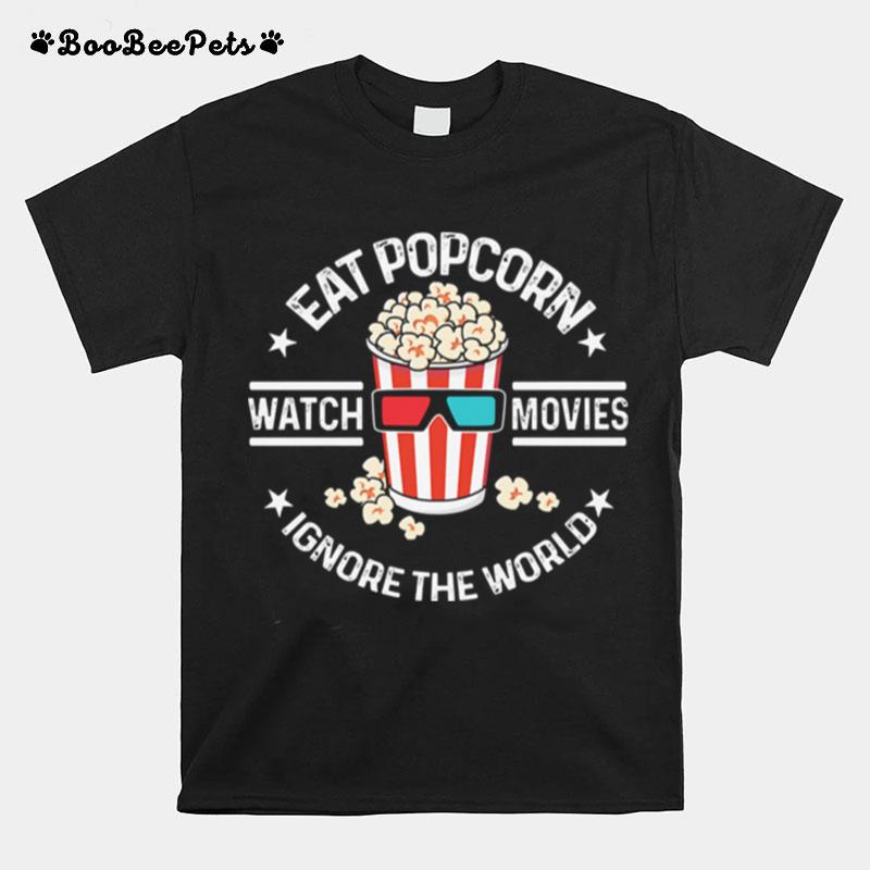 Eat Popcorn Watch Movies Ignore The World T-Shirt