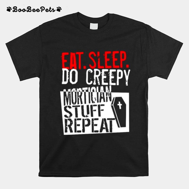 Eat Sleep Do Creepy Mortician Stuff Repeat T-Shirt