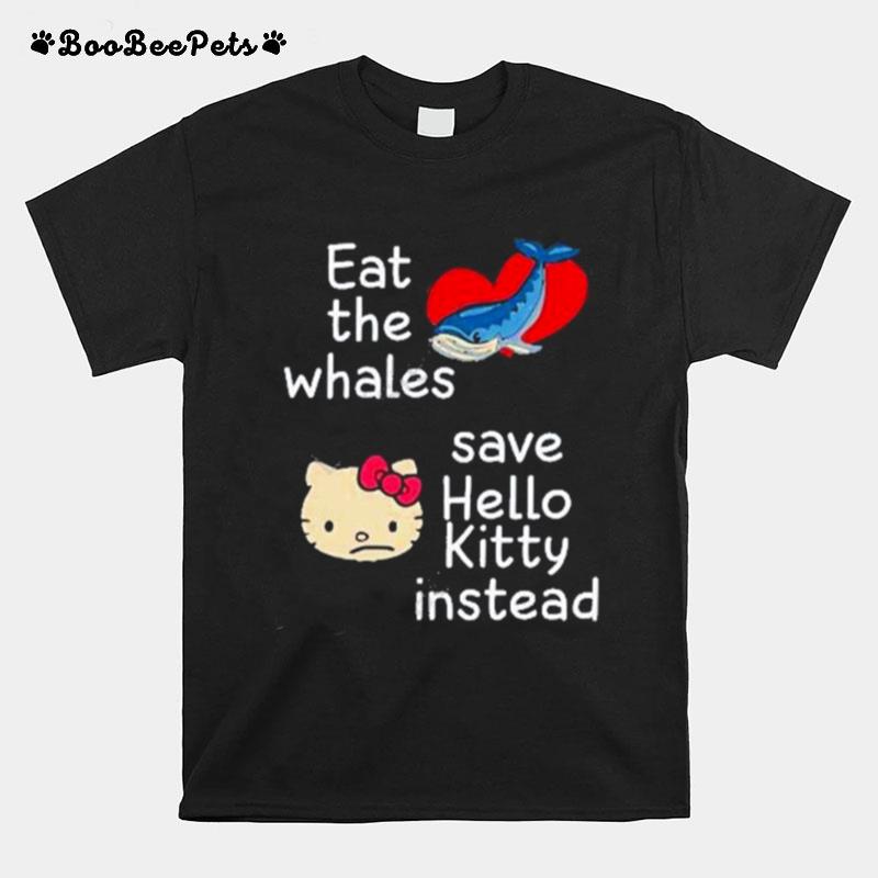 Eat The Whales Save Hello Kitty Instead T-Shirt