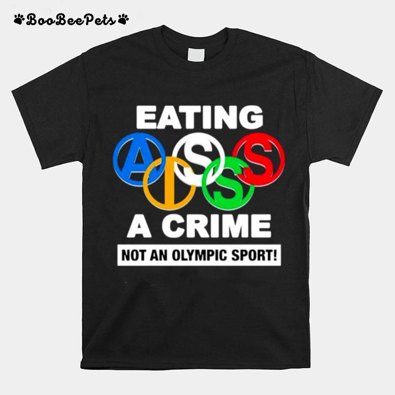 Eating Ass Is A Crime Not An Olympic Sport T-Shirt