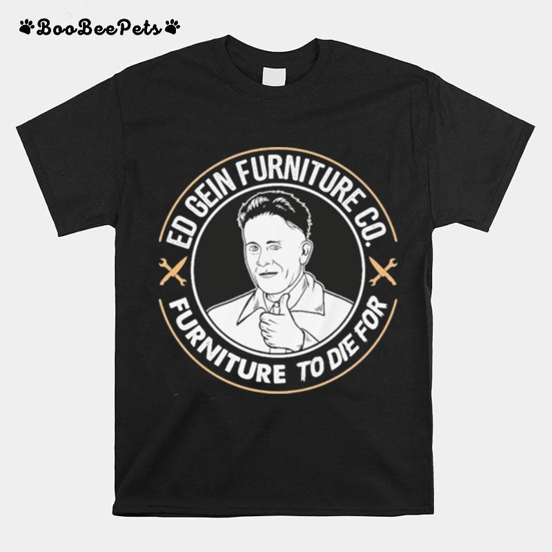 Ed Gein Furniture Co Furniture To Die For T-Shirt