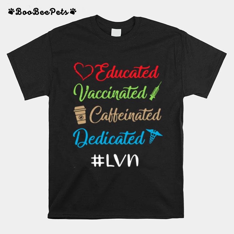 Educated Vaccinated Caffeinated Dedicated Lvn T-Shirt