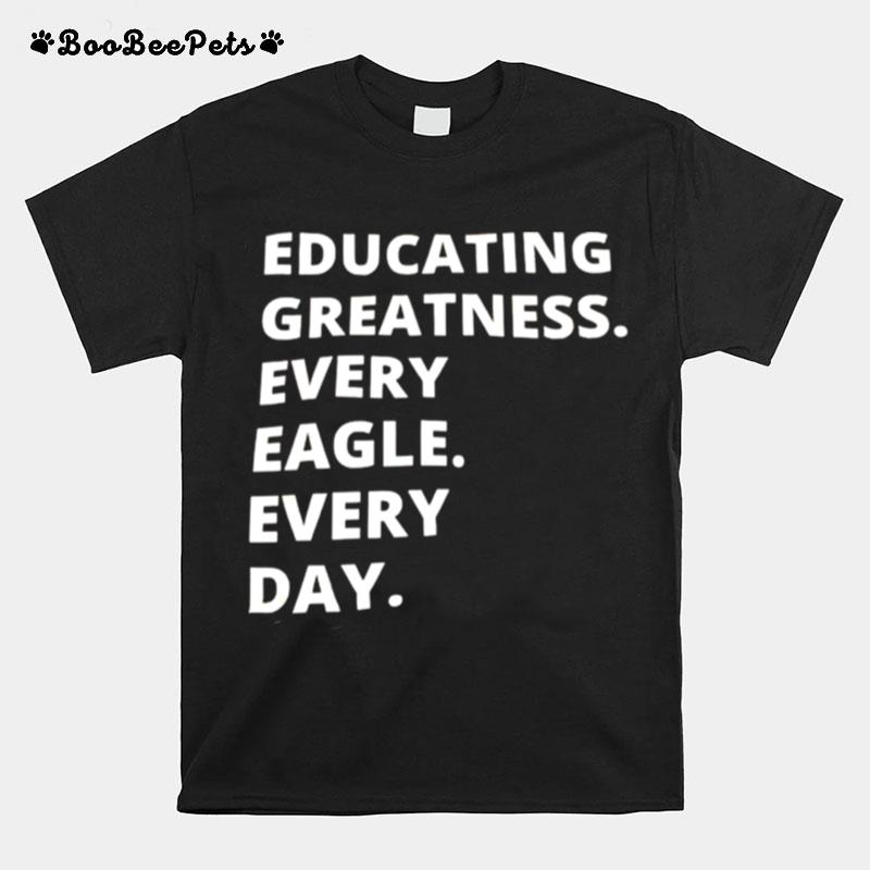 Educating Greatness Every Eagle Every Day T-Shirt