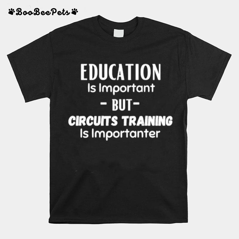 Education Is Important But Circuits Training Is Importanter T-Shirt