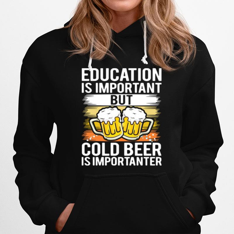 Education Is Important But Cold Beer Is Importer Hoodie