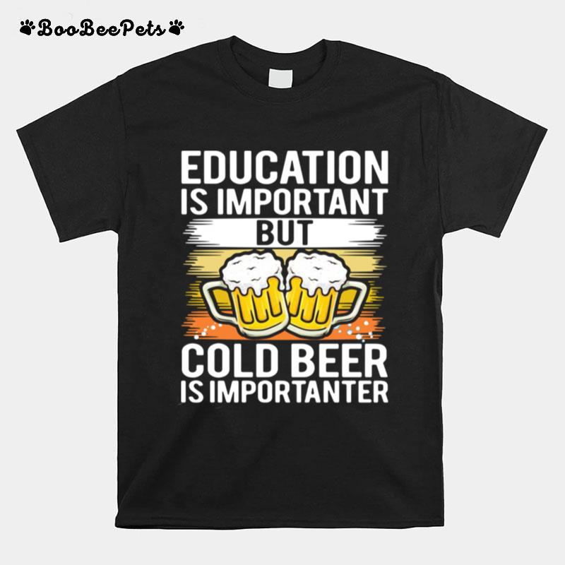 Education Is Important But Cold Beer Is Importer T-Shirt