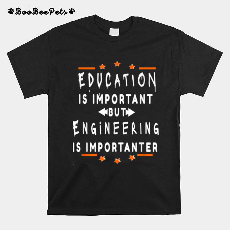 Education Is Important But Engineering Is Importanter T-Shirt