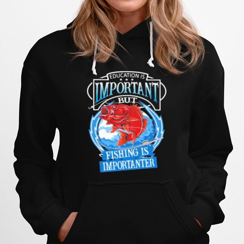 Education Is Important But Fishing Is Importanter Hoodie