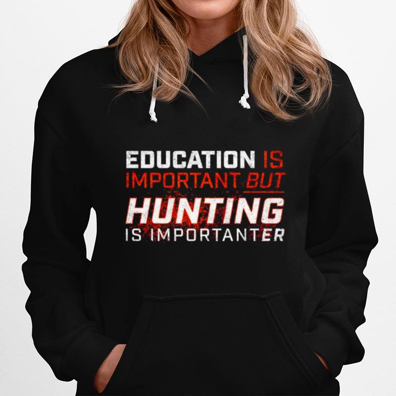 Education Is Important But Hunting Is Importanter Hoodie