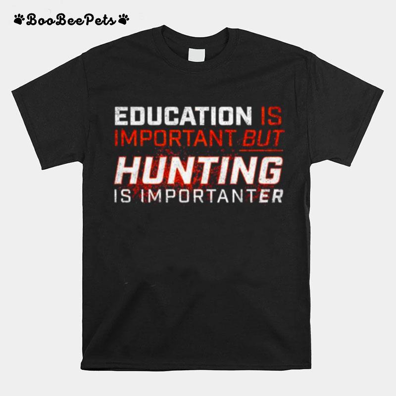 Education Is Important But Hunting Is Importanter T-Shirt
