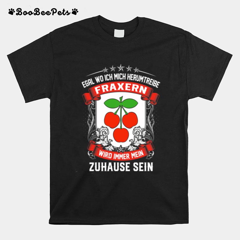 Egal Wo Ich Mich Herumtreibe Fraxern Wird Immer Mein Zuhause Sein T-Shirt