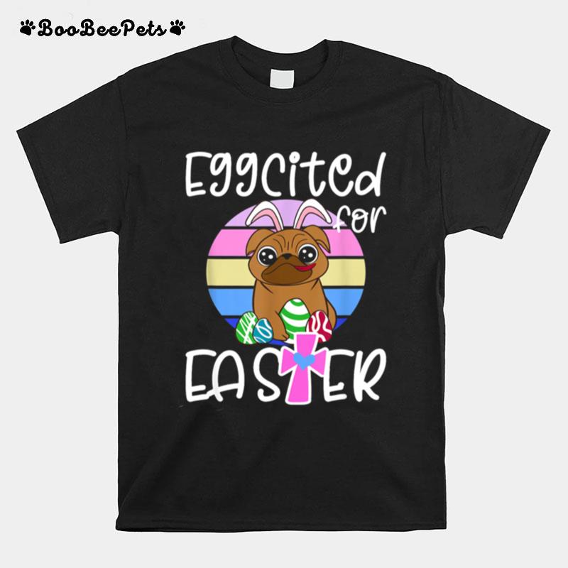 Eggcited For Easter Bunny Pug Puppy T-Shirt
